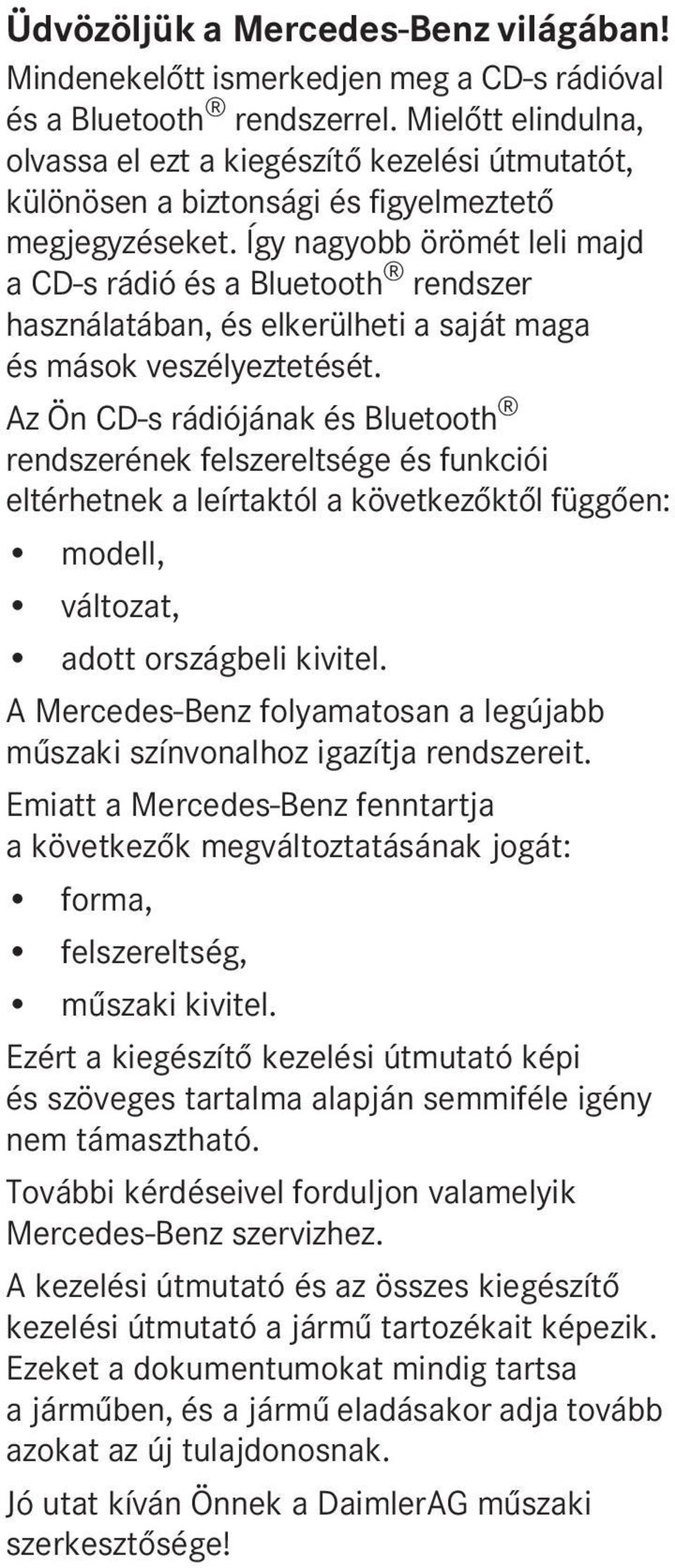 Így nagyobb örömét leli majd a CD-s rádió és a Bluetooth rendszer használatában, és elkerülheti a saját maga és mások veszélyeztetését.