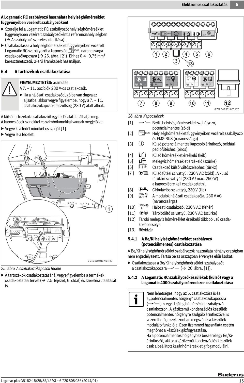 Csatlakoztassa a helyiséghőmérséklet függvényében vezérelt Logamatic RC szabályozót a kapocsléc 5, narancssárga csatlakozókapcsára ( 6. ábra, []).