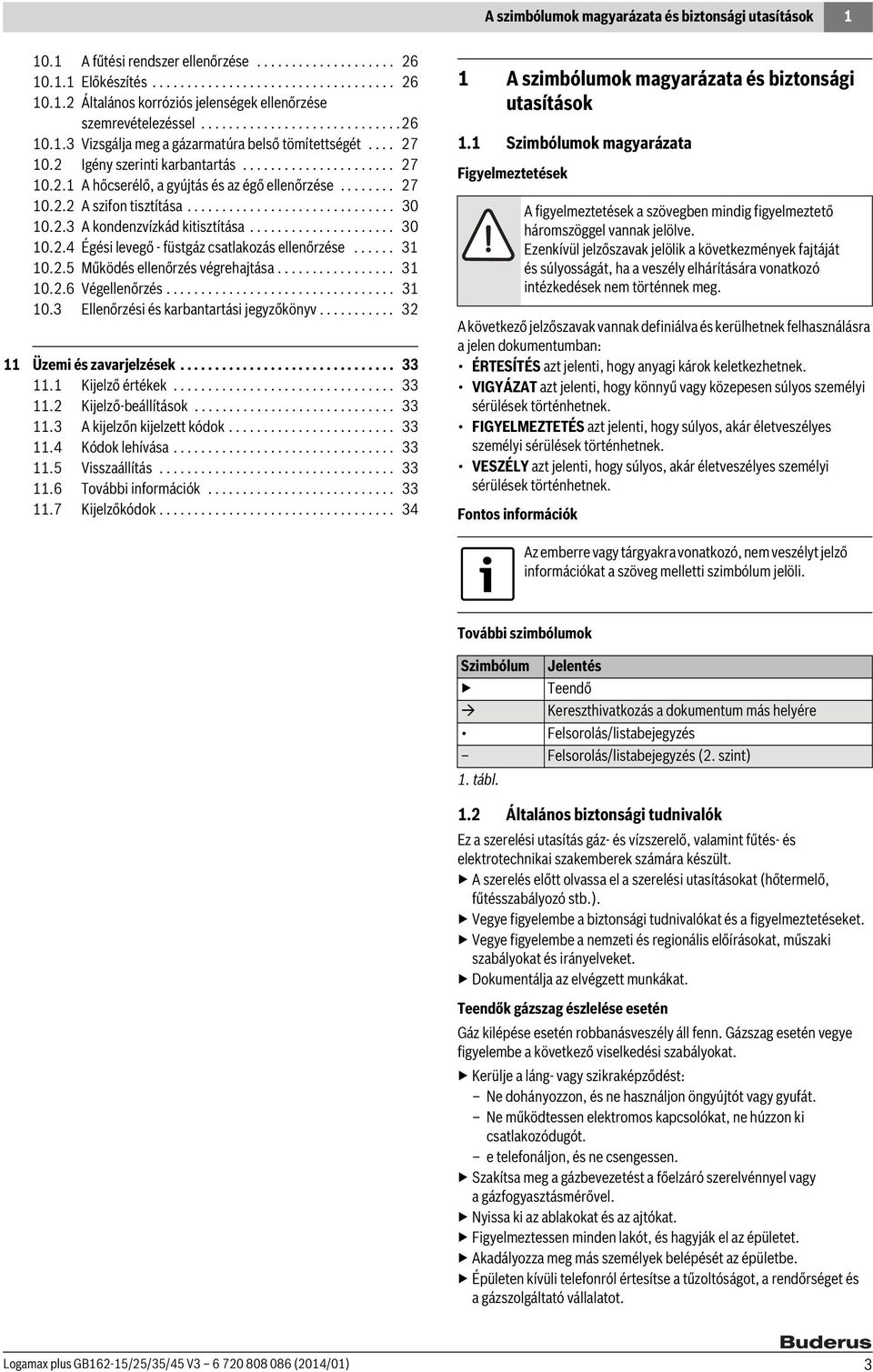 ............................. 30 0..3 A kondenzvízkád kitisztítása..................... 30 0..4 Égési levegő - füstgáz csatlakozás ellenőrzése...... 3 0..5 Működés ellenőrzés végrehajtása................. 3 0..6 Végellenőrzés.