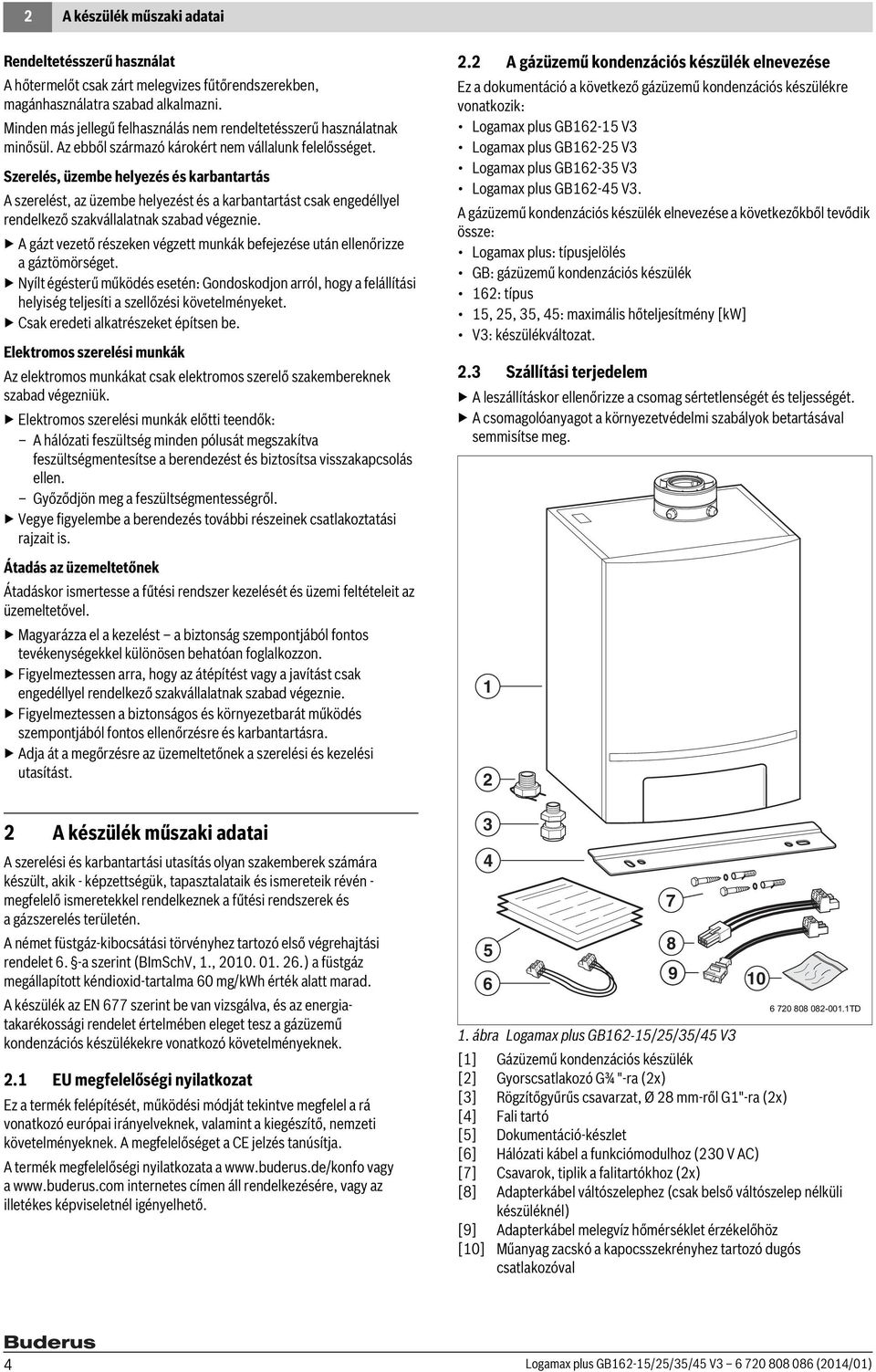 Szerelés, üzembe helyezés és karbantartás A szerelést, az üzembe helyezést és a karbantartást csak engedéllyel rendelkező szakvállalatnak szabad végeznie.