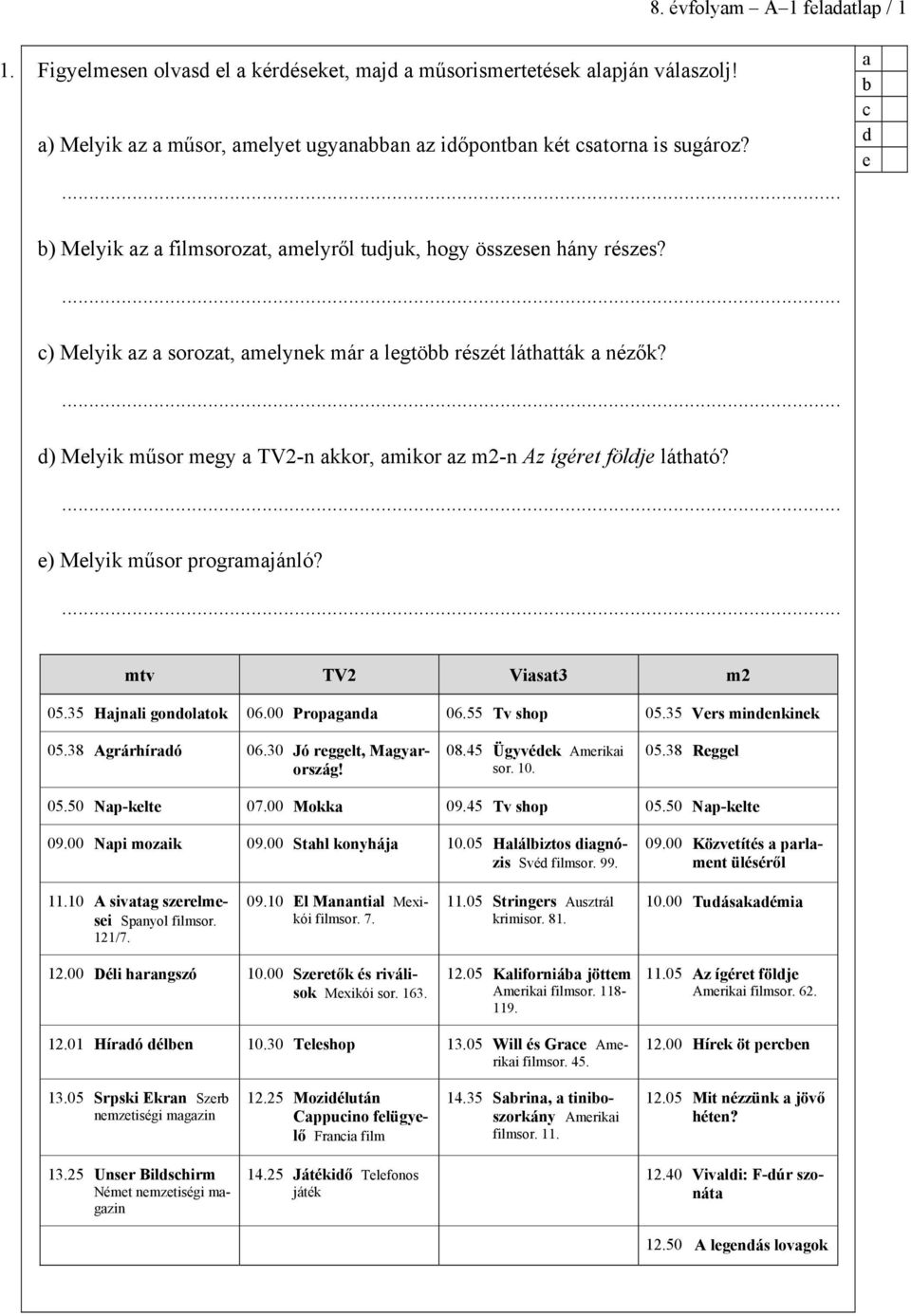 ) Mlyik műsor progrmjánló? mtv TV2 Vist3 m2 05.35 Hjnli gonoltok 06.00 Propgn 06.55 Tv shop 05.35 Vrs minnkink 05.38 Agrárhíró 06.30 Jó rgglt, Mgyrország! 08.45 Ügyvék Amriki sor. 10. 05.38 Rggl 05.