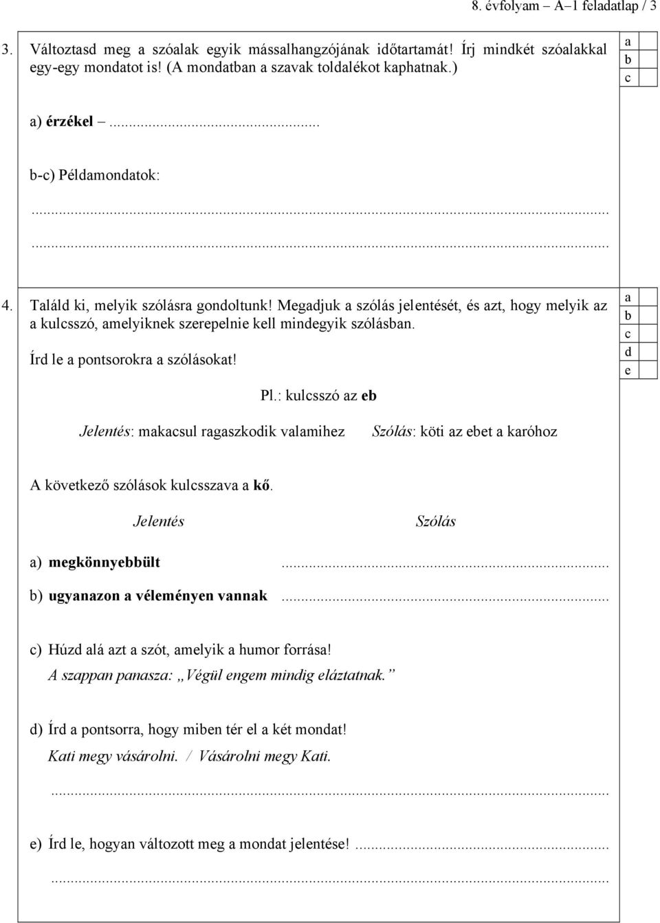 : kulsszó z Jlntés: mksul rgszkoik vlmihz Szólás: köti z t króhoz A kövtkző szólások kulsszv kő. Jlntés Szólás ) mgkönnyült... ) ugynzon vélményn vnnk.