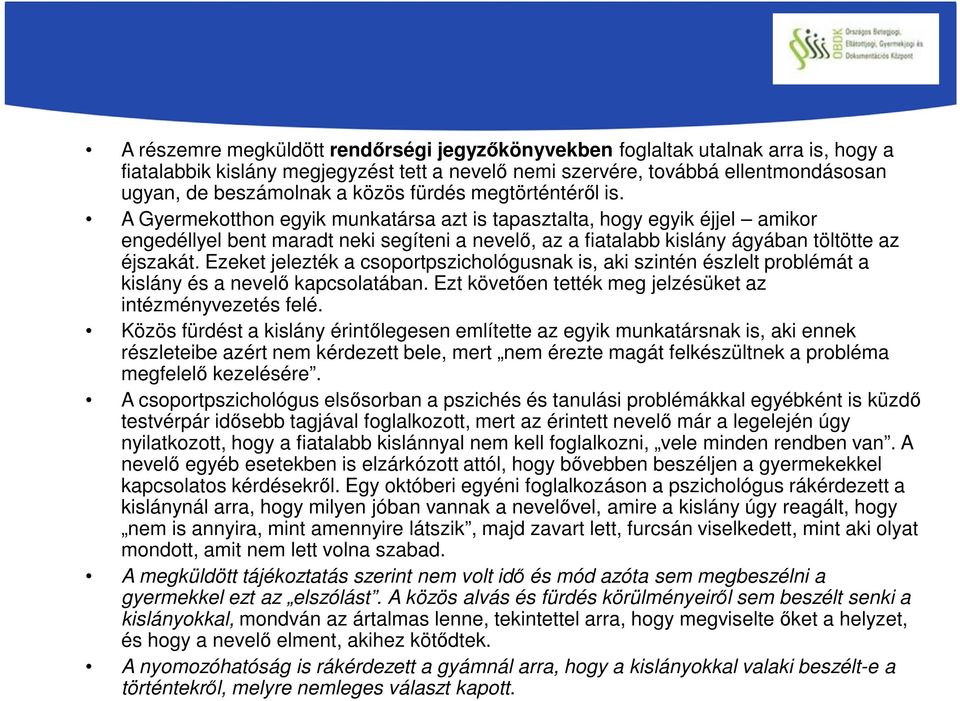 A Gyermekotthon egyik munkatársa azt is tapasztalta, hogy egyik éjjel amikor engedéllyel bent maradt neki segíteni a nevelő, az a fiatalabb kislány ágyában töltötte az éjszakát.
