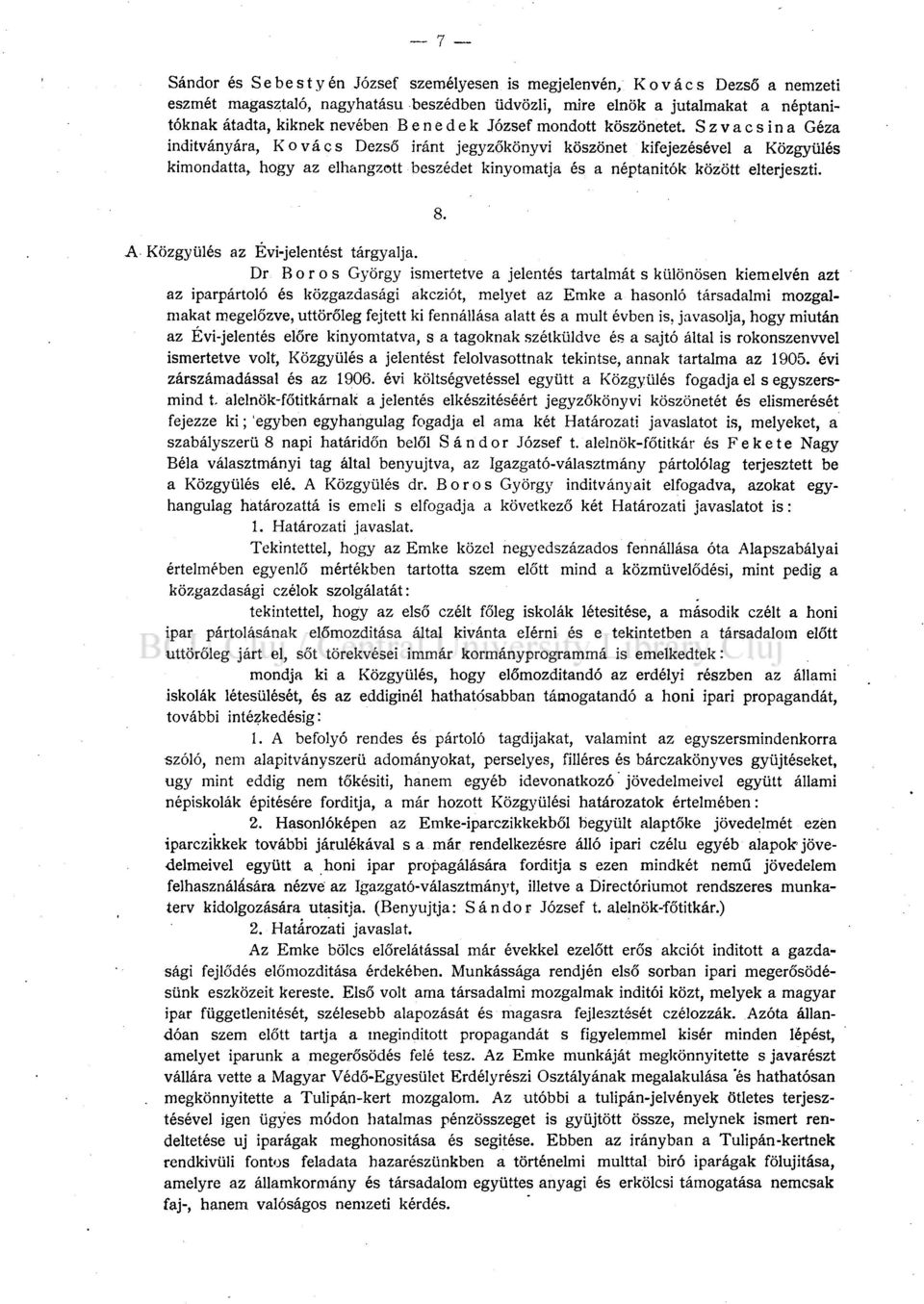 Szvacsina Géza indítványára, Kovács Dezső iránt jegyzőkönyvi köszönet kifejezésével a Közgyűlés kimondatta, hogy az elhangzott beszédet kinyomatja és a néptanítók között elterjeszti. 8.