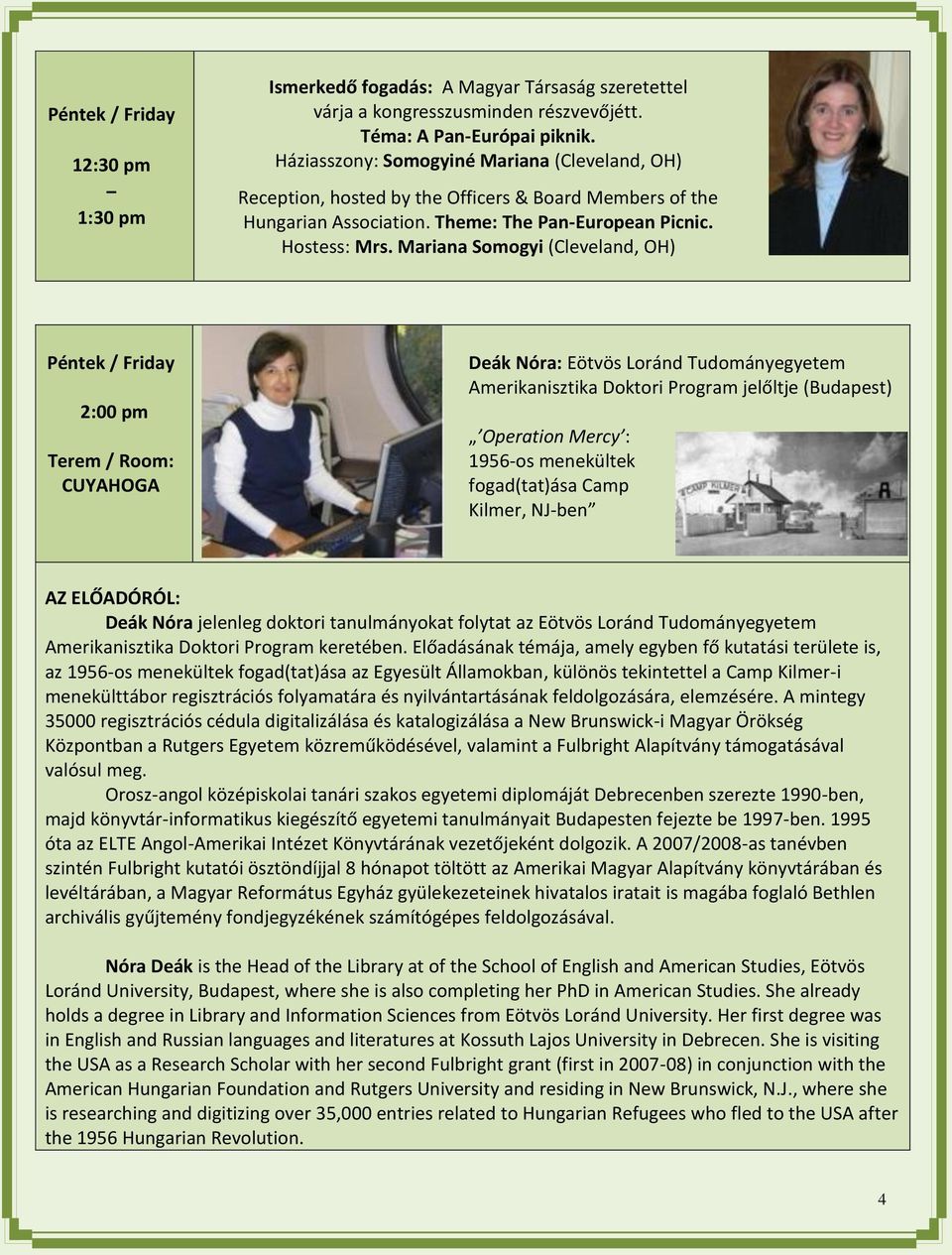 Mariana Somogyi (Cleveland, OH) Péntek / Friday 2:00 pm Deák Nóra: Eötvös Loránd Tudományegyetem Amerikanisztika Doktori Program jelőltje (Budapest) Operation Mercy : 1956-os menekültek fogad(tat)ása