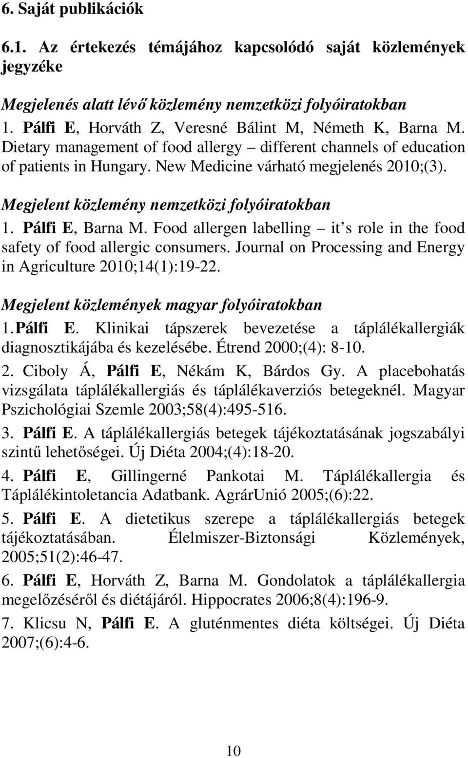 Megjelent közlemény nemzetközi folyóiratokban 1. Pálfi E, Barna M. Food allergen labelling it s role in the food safety of food allergic consumers.