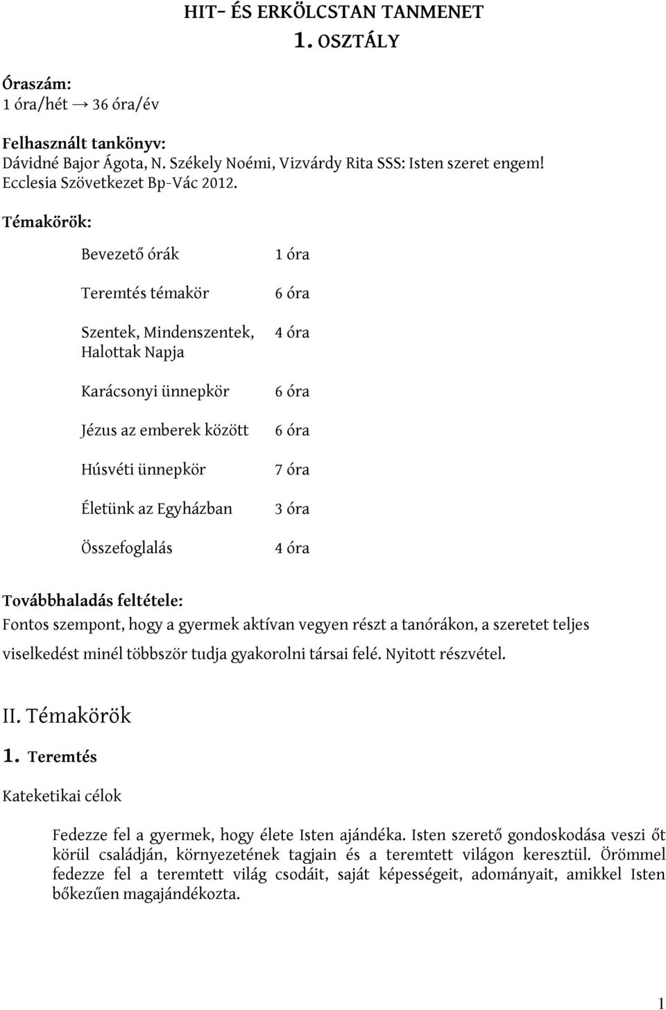 óra 7 óra 3 óra 4 óra Továbbhaladás feltétele: Fontos szempont, hogy a gyermek aktívan vegyen részt a tanórákon, a szeretet teljes viselkedést minél többször tudja gyakorolni társai felé.