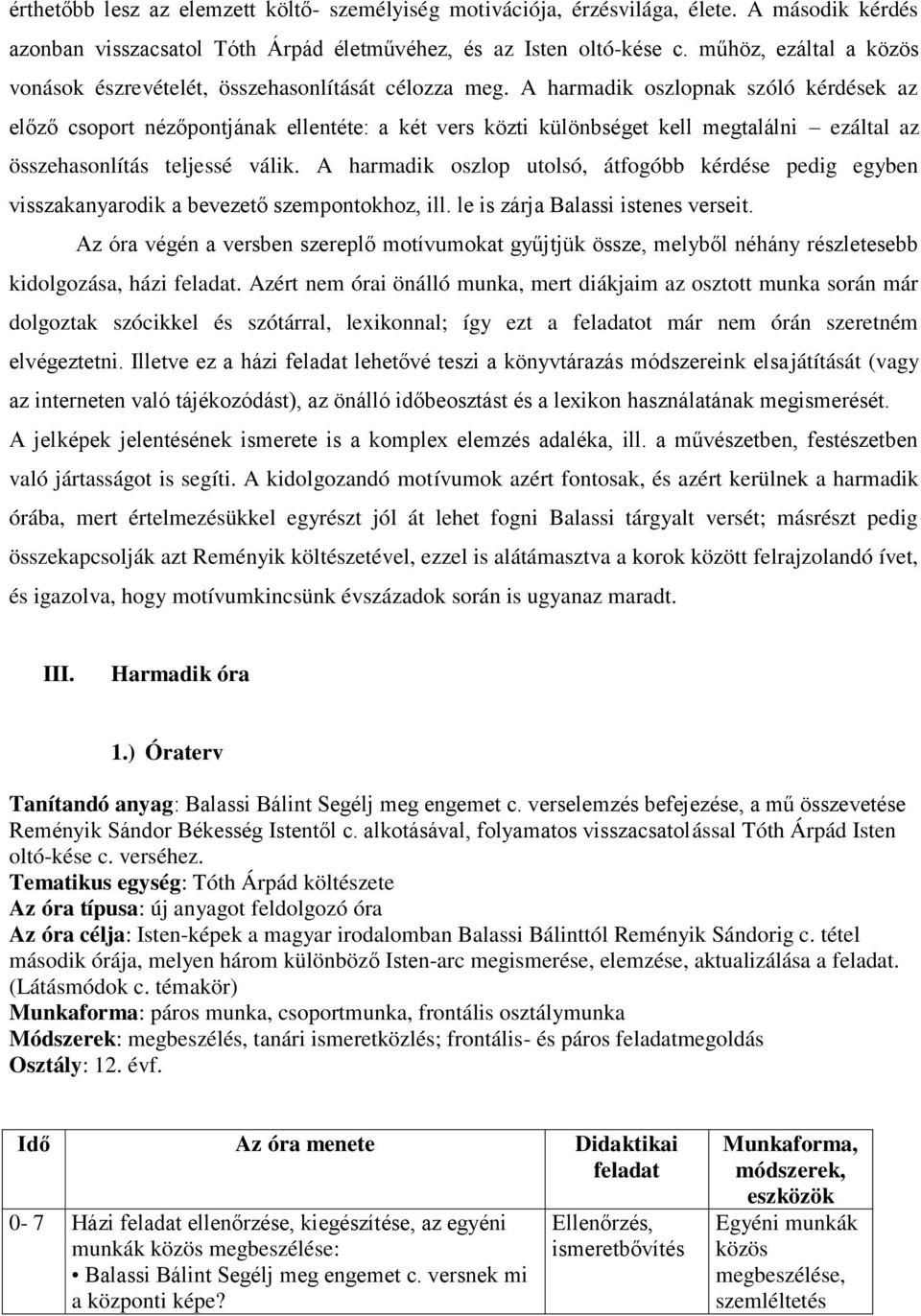 A harmadik oszlopnak szóló kérdések az előző csoport nézőpontjának ellentéte: a két vers közti különbséget kell megtalálni ezáltal az összehasonlítás teljessé válik.