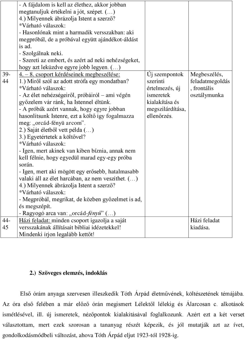 - Szereti az embert, és azért ad neki nehézségeket, hogy azt leküzdve egyre jobb legyen. ( ) 4. 8. csoport kérdéseinek megbeszélése: 1.) Miről szól az adott strófa egy mondatban?