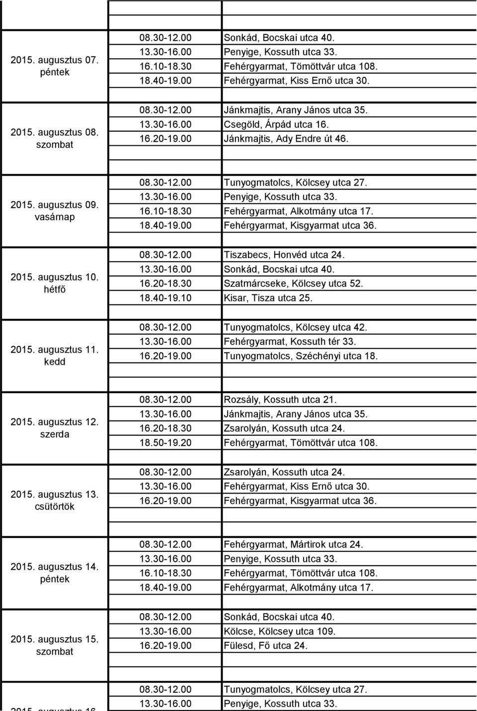 00 Tunyogmatolcs, Kölcsey utca 27. Penyige, Kossuth utca 33. Fehérgyarmat, Alkotmány utca 17. Fehérgyarmat, Kisgyarmat utca 36. 2015. augusztus 10. hétfő 16.20-18.30 18.40-19.