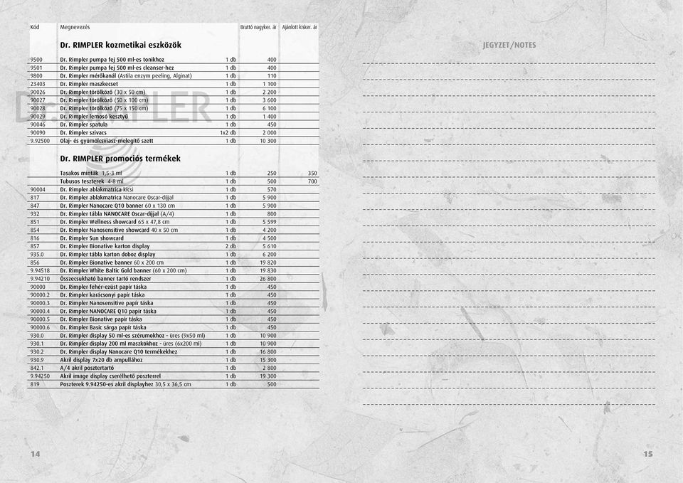 Rimpler törölközô (50 x 100 cm) 1 db 3 600 90028 Dr. Rimpler törölközô (75 x 150 cm) 1 db 6 100 90029 Dr. Rimpler lemosó kesztyû 1 db 1 400 90046 Dr. Rimpler spatula 1 db 450 90090 Dr.