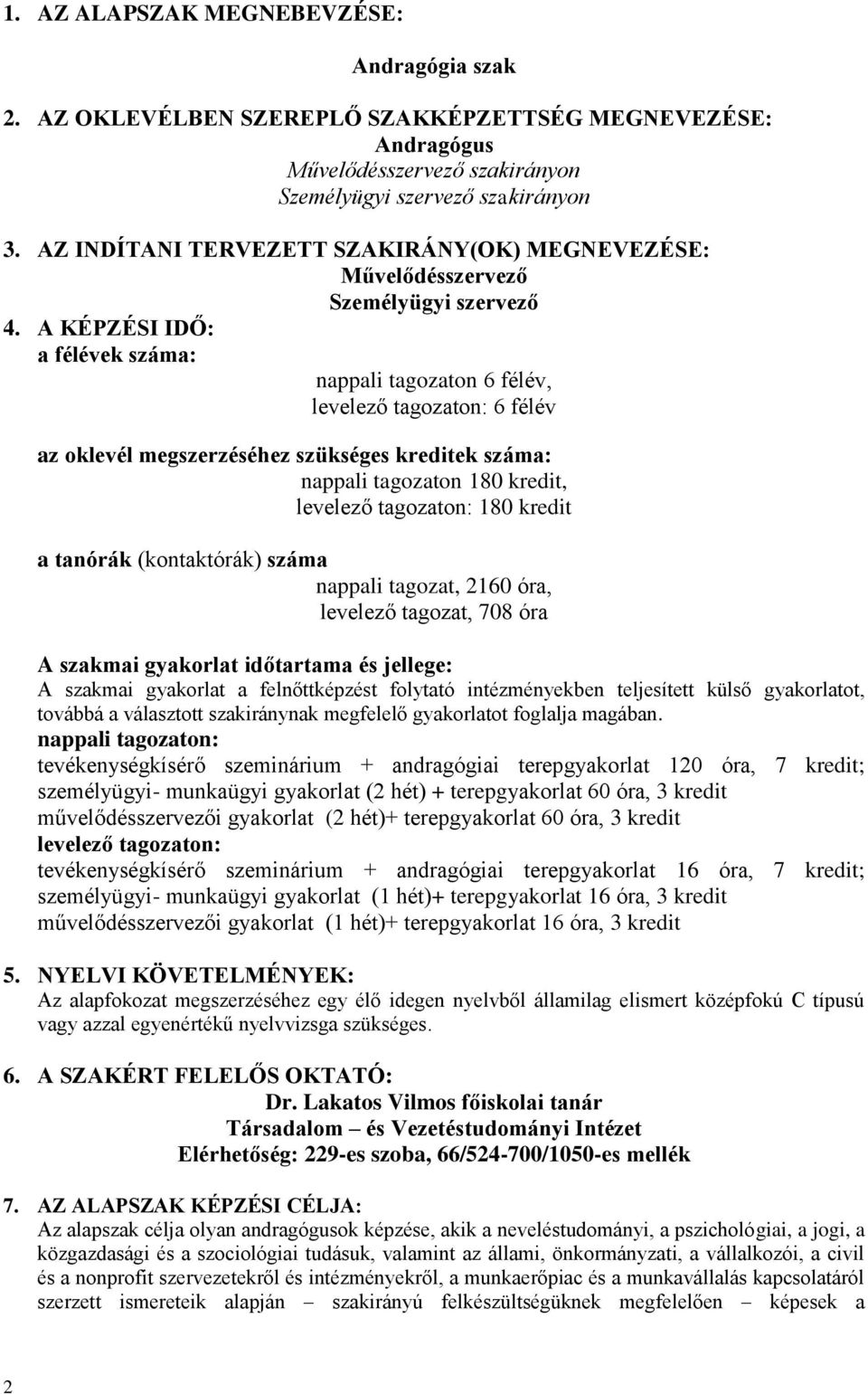 A KÉPZÉSI IDŐ: a félévek száma: nappali tagozaton 6 félév, levelező tagozaton: 6 félév az oklevél megszerzéséhez szükséges kreditek száma: nappali tagozaton 180 kredit, levelező tagozaton: 180 kredit