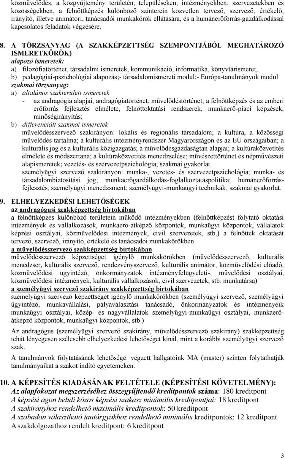 A TÖRZSANYAG (A SZAKKÉPZETTSÉG SZEMPONTJÁBÓL MEGHATÁROZÓ ISMERETKÖRÖK) alapozó ismeretek: a) filozófiatörténet, társadalmi ismeretek, kommunikáció, informatika, könyvtárismeret, b)