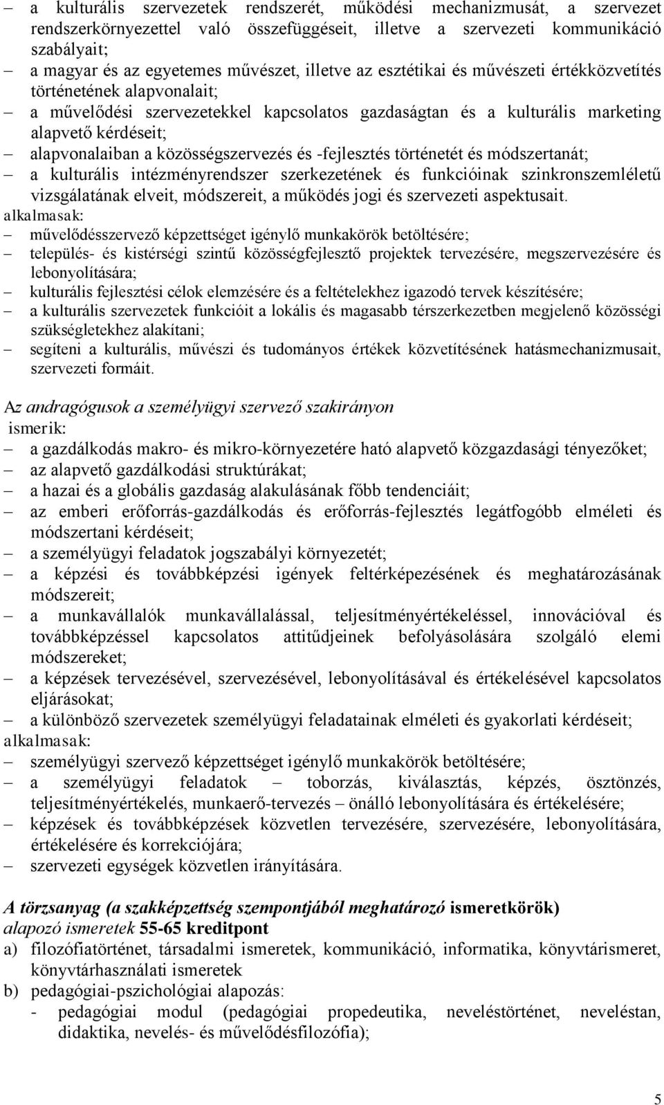 közösségszervezés és -fejlesztés történetét és módszertanát; a kulturális intézményrendszer szerkezetének és funkcióinak szinkronszemléletű vizsgálatának elveit, módszereit, a működés jogi és