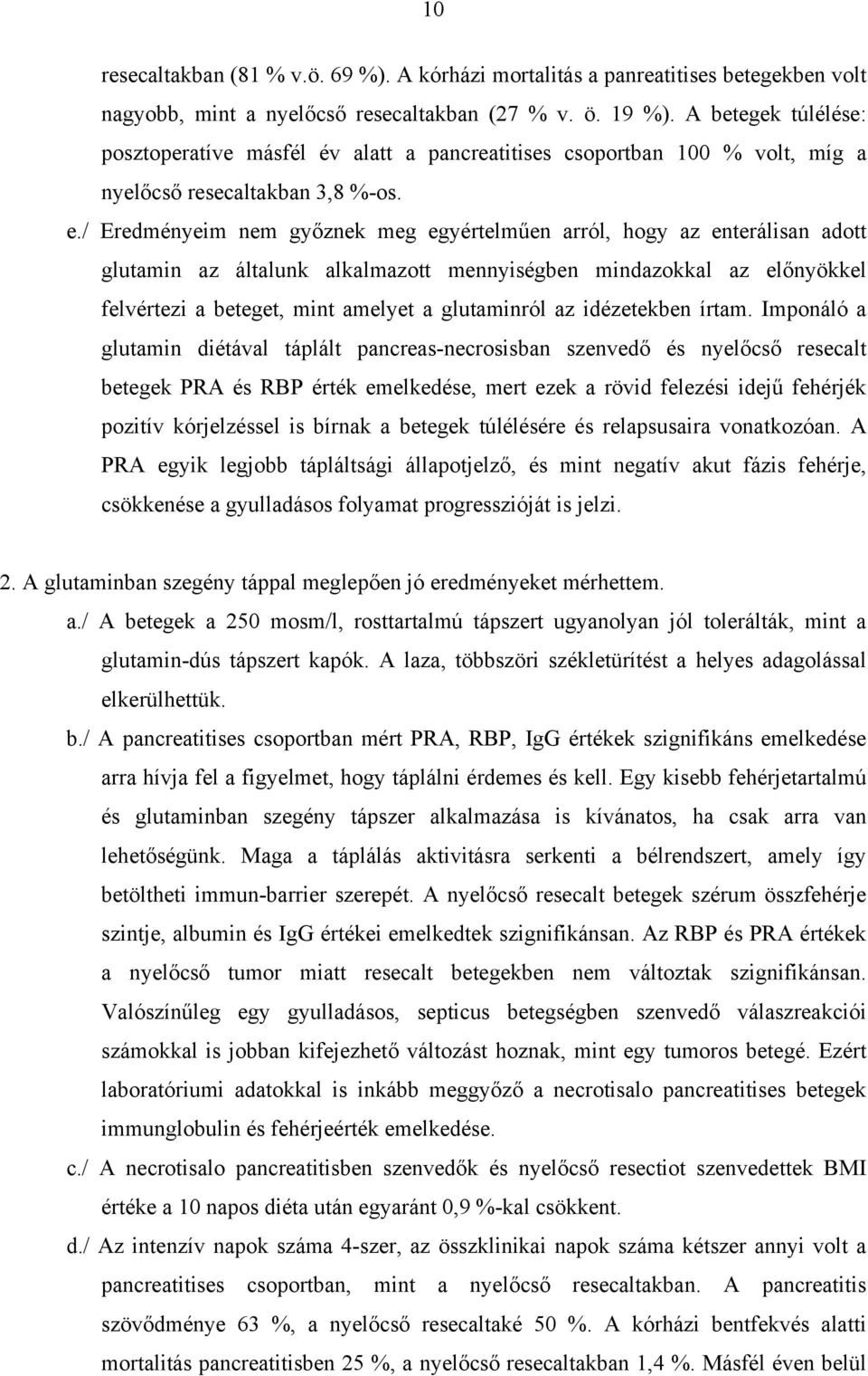 / Eredményeim nem gy znek meg egyértelm en arról, hogy az enterálisan adott glutamin az általunk alkalmazott mennyiségben mindazokkal az el nyökkel felvértezi a beteget, mint amelyet a glutaminról az
