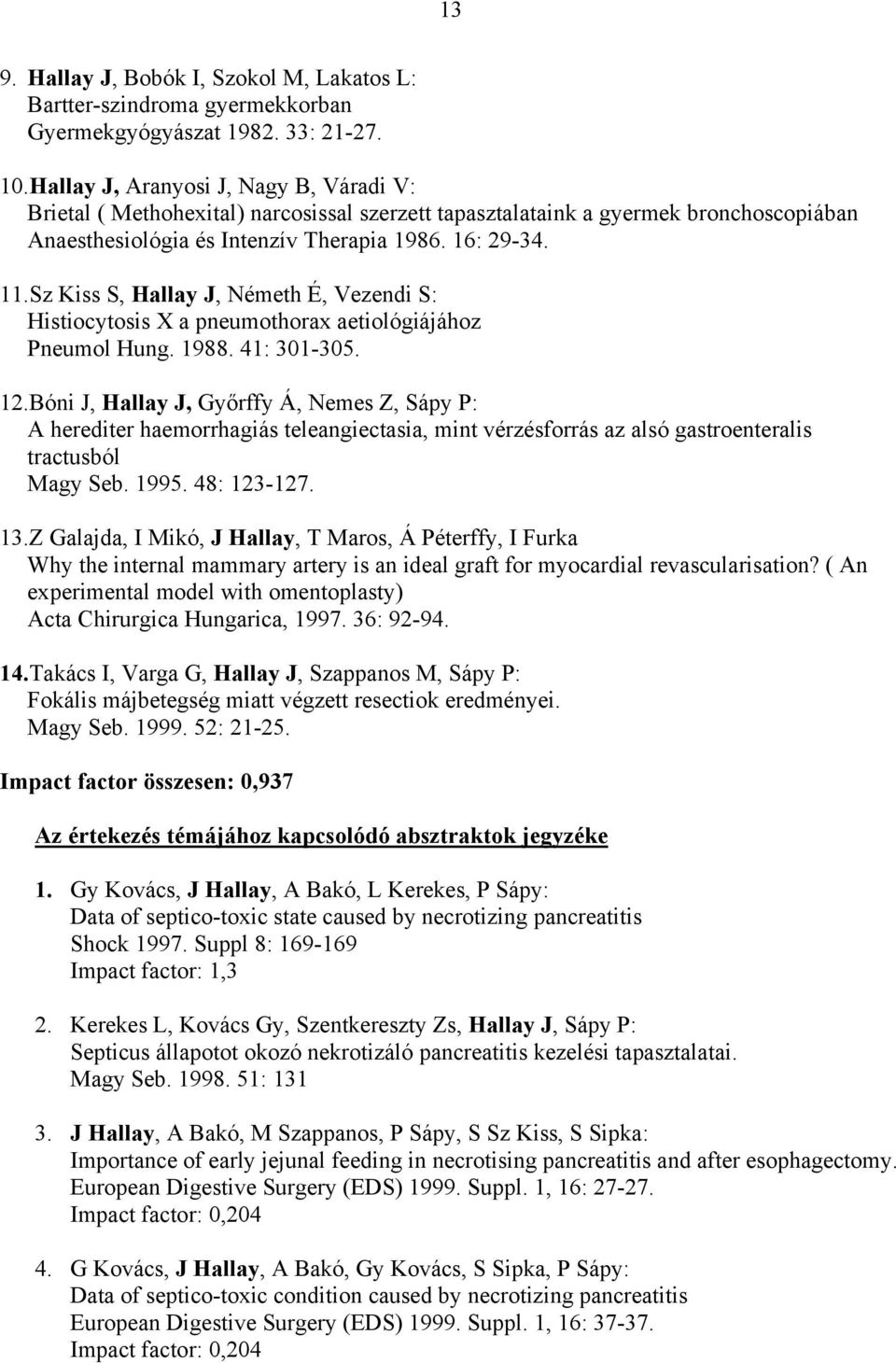 Sz Kiss S, Hallay J, Németh É, Vezendi S: Histiocytosis X a pneumothorax aetiológiájához Pneumol Hung. 1988. 41: 301-305. 12.