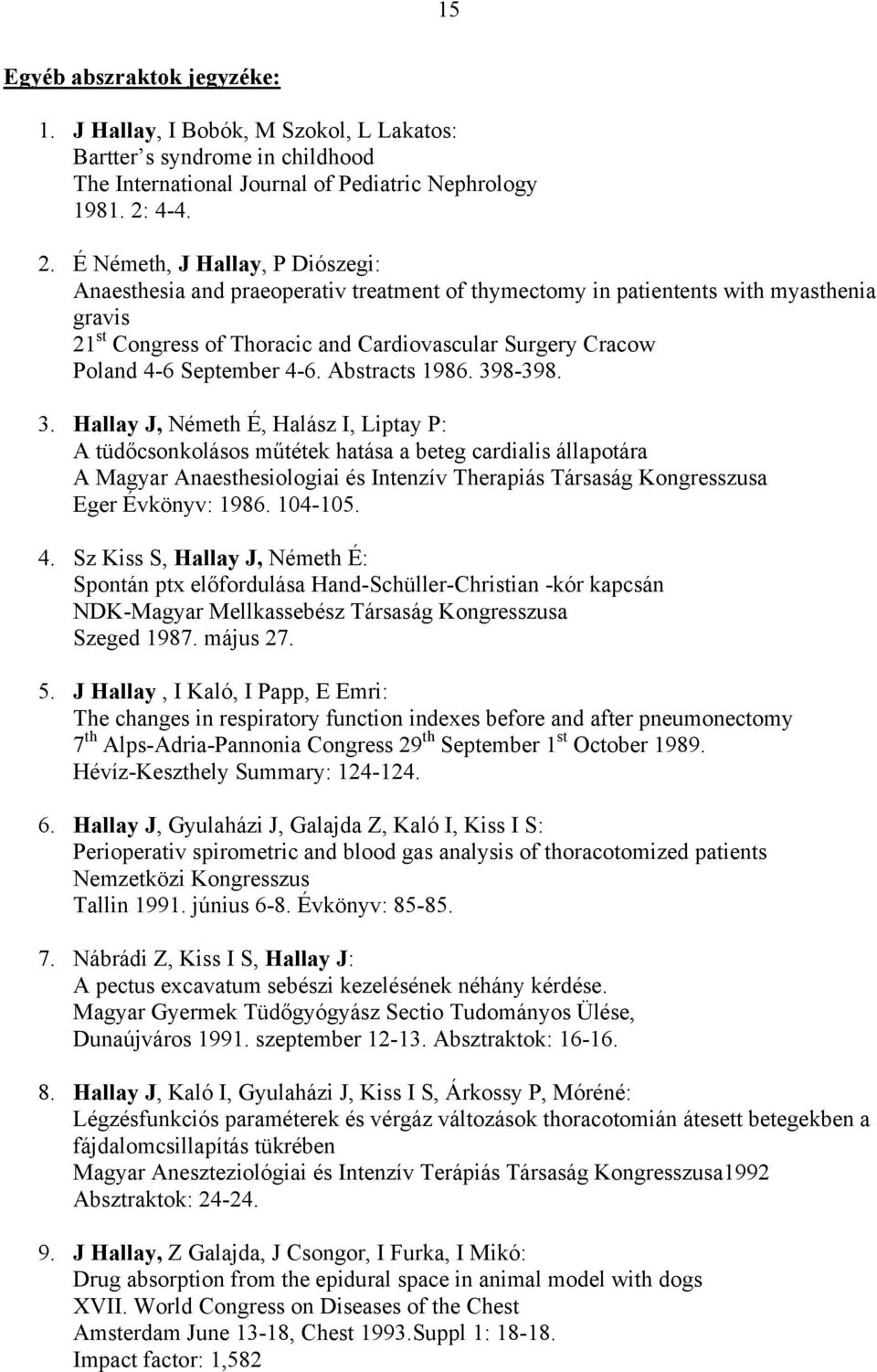 É Németh, J Hallay, P Diószegi: Anaesthesia and praeoperativ treatment of thymectomy in patientents with myasthenia gravis 21 st Congress of Thoracic and Cardiovascular Surgery Cracow Poland 4-6