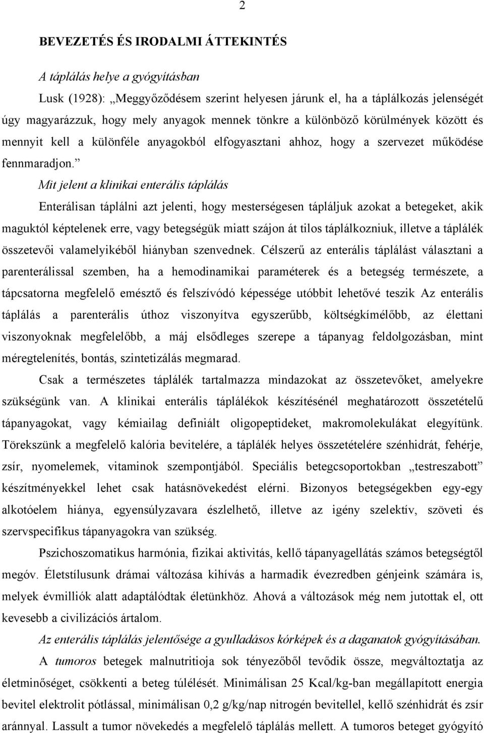 Mit jelent a klinikai enterális táplálás Enterálisan táplálni azt jelenti, hogy mesterségesen tápláljuk azokat a betegeket, akik maguktól képtelenek erre, vagy betegségük miatt szájon át tilos
