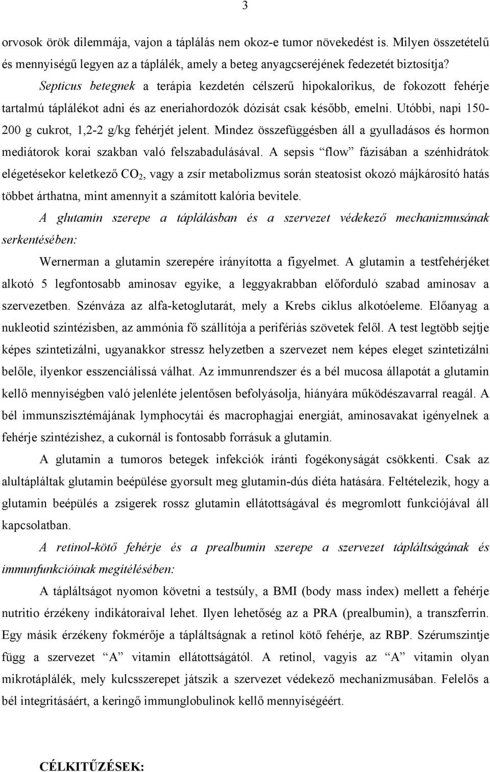 Utóbbi, napi 150-200 g cukrot, 1,2-2 g/kg fehérjét jelent. Mindez összefüggésben áll a gyulladásos és hormon mediátorok korai szakban való felszabadulásával.