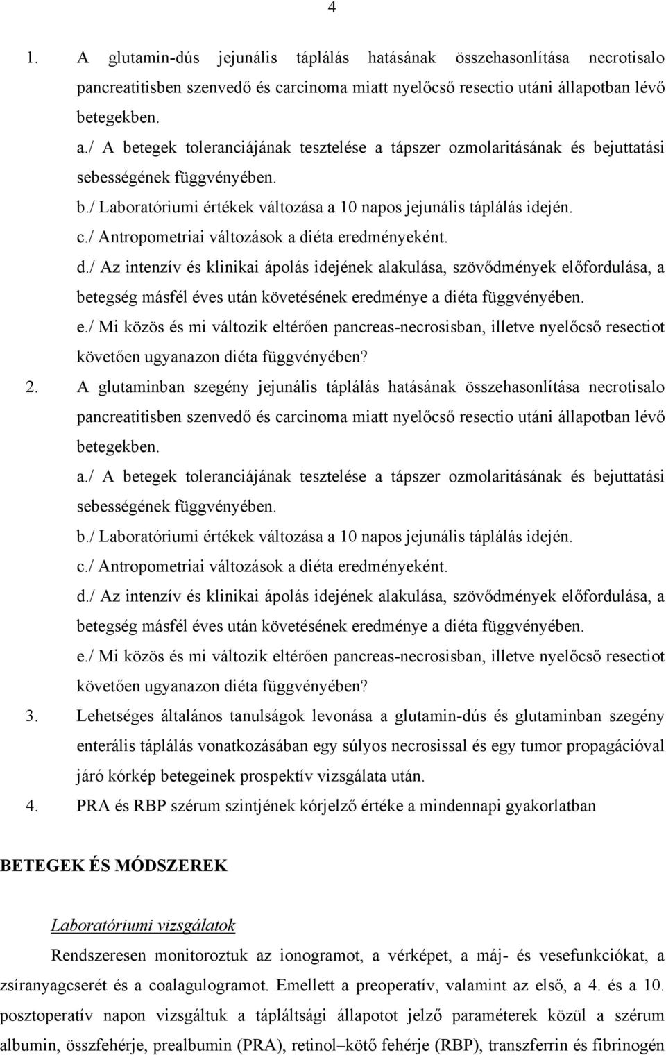 / Antropometriai változások a diéta eredményeként. d./ Az intenzív és klinikai ápolás idejének alakulása, szöv dmények el fordulása, a betegség másfél éves után követésének eredménye a diéta függvényében.