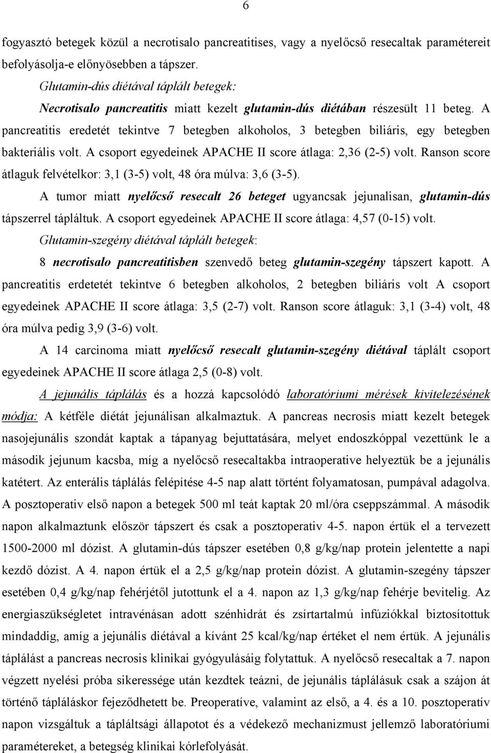 A pancreatitis eredetét tekintve 7 betegben alkoholos, 3 betegben biliáris, egy betegben bakteriális volt. A csoport egyedeinek APACHE II score átlaga: 2,36 (2-5) volt.