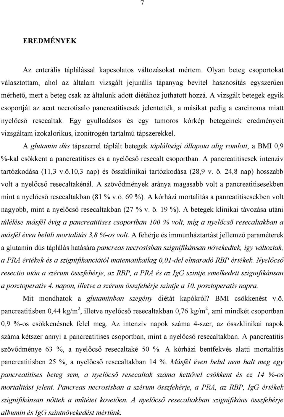 A vizsgált betegek egyik csoportját az acut necrotisalo pancreatitisesek jelentették, a másikat pedig a carcinoma miatt nyel cs resecaltak.