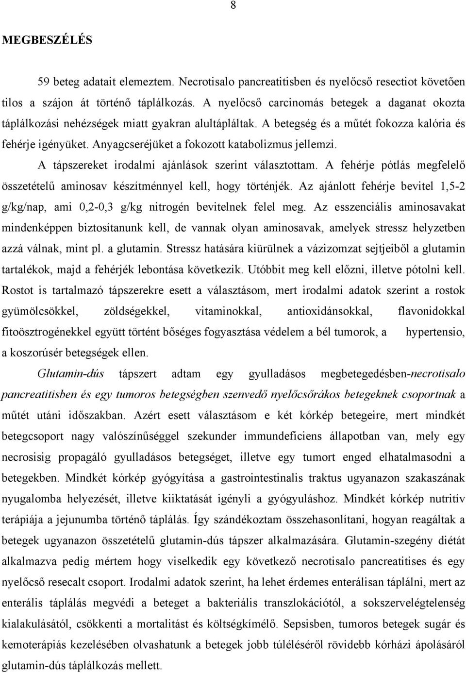 Anyagcseréjüket a fokozott katabolizmus jellemzi. A tápszereket irodalmi ajánlások szerint választottam. A fehérje pótlás megfelel összetétel aminosav készítménnyel kell, hogy történjék.
