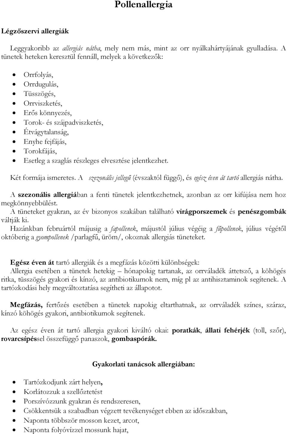 Esetleg a szaglás részleges elvesztése jelentkezhet. Két formája ismeretes. A szezonális jellegű (évszaktól függő), és egész éven át tartó allergiás nátha.