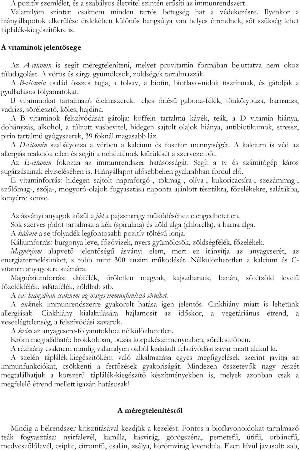 A vitaminok jelentősege Az A-vitamin is segít méregteleníteni, melyet provitamin formában bejuttatva nem okoz túladagolást. A vörös és sárga gyümölcsök, zöldségek tartalmazzák.