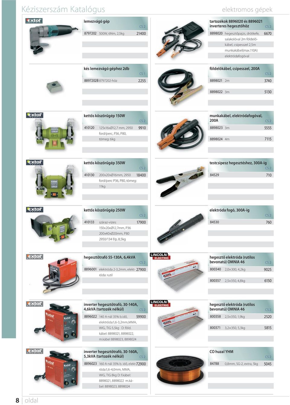 0a) elektródafogóval 6670 kés lemezvágó géphez 2db földelőkábel, csipesszel, 200A 8897202B 8797202-höz 2255 889802 2m 3740 8898022 3m 530 kettős köszörűgép 50W 4020 25x6xØ2,7 mm, 2950 ford/perc, P36,