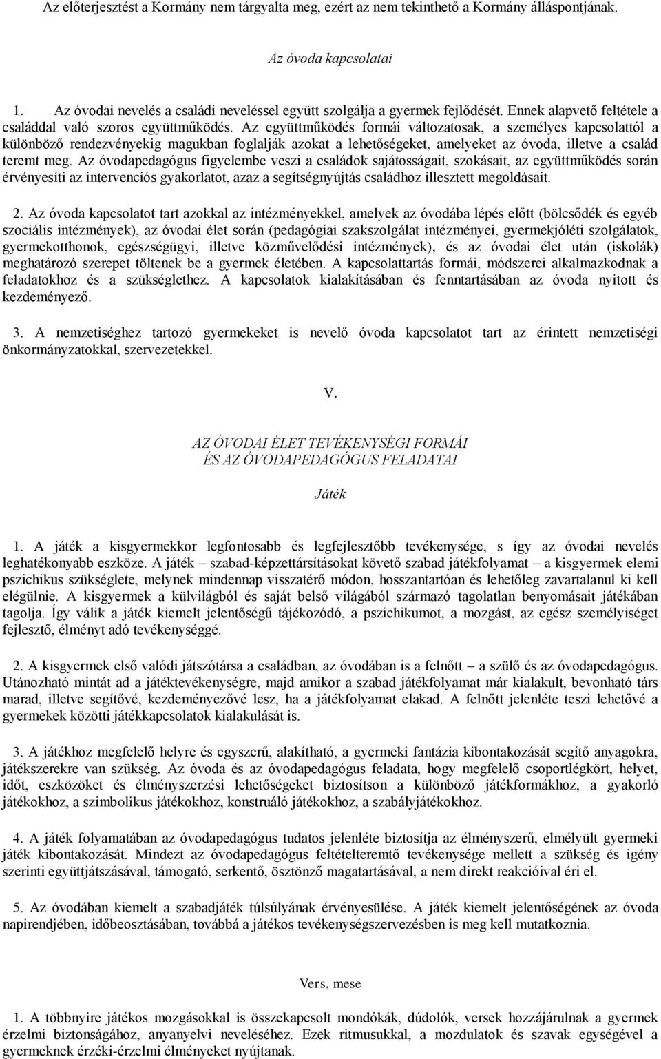 Az óvodapedagógus figyelembe veszi a családok sajátosságait, szokásait, az együttműködés során érvényesíti az intervenciós gyakorlatot, azaz a segítségnyújtás családhoz illesztett megoldásait. 2.