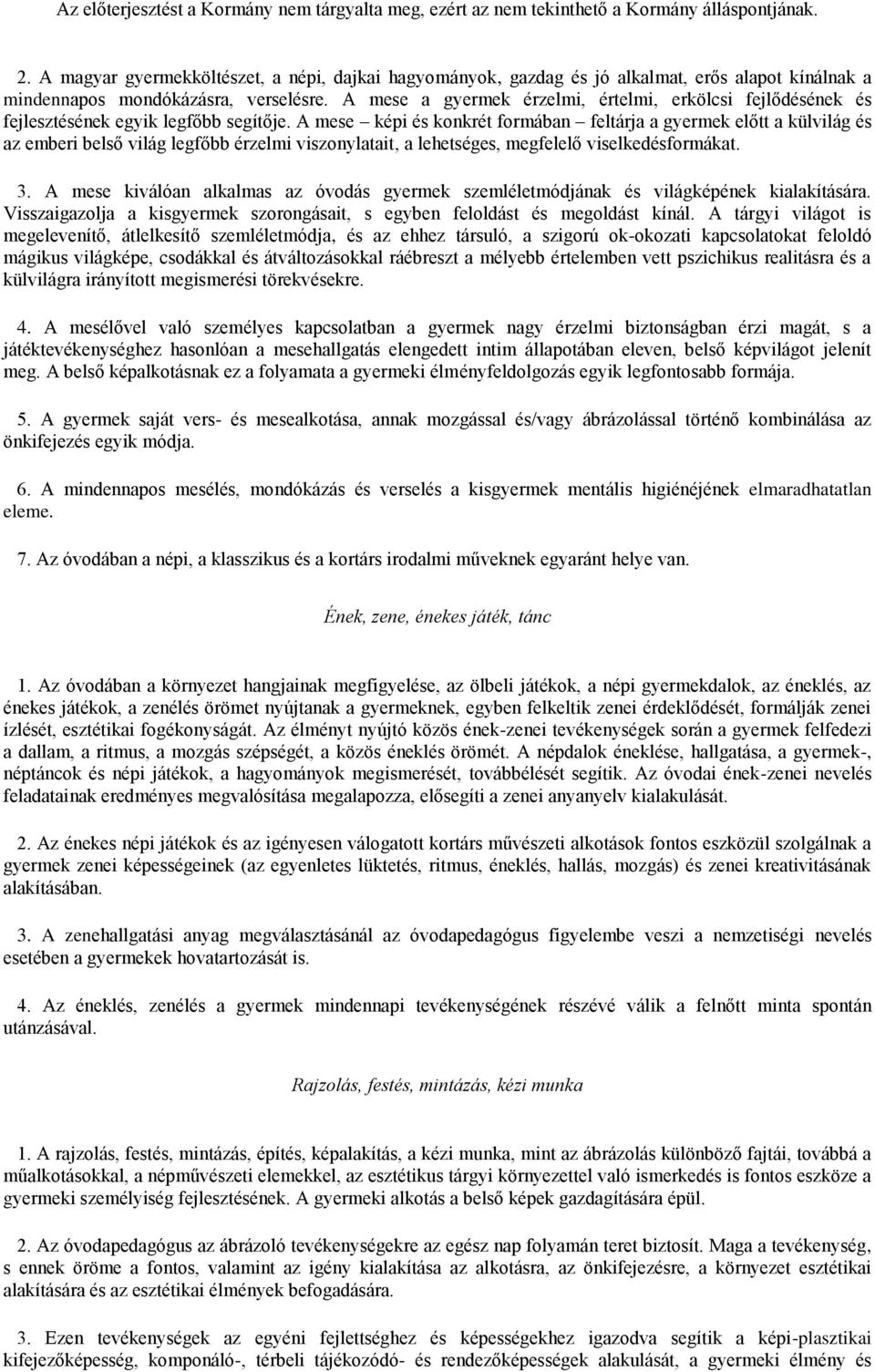 A mese képi és konkrét formában feltárja a gyermek előtt a külvilág és az emberi belső világ legfőbb érzelmi viszonylatait, a lehetséges, megfelelő viselkedésformákat. 3.