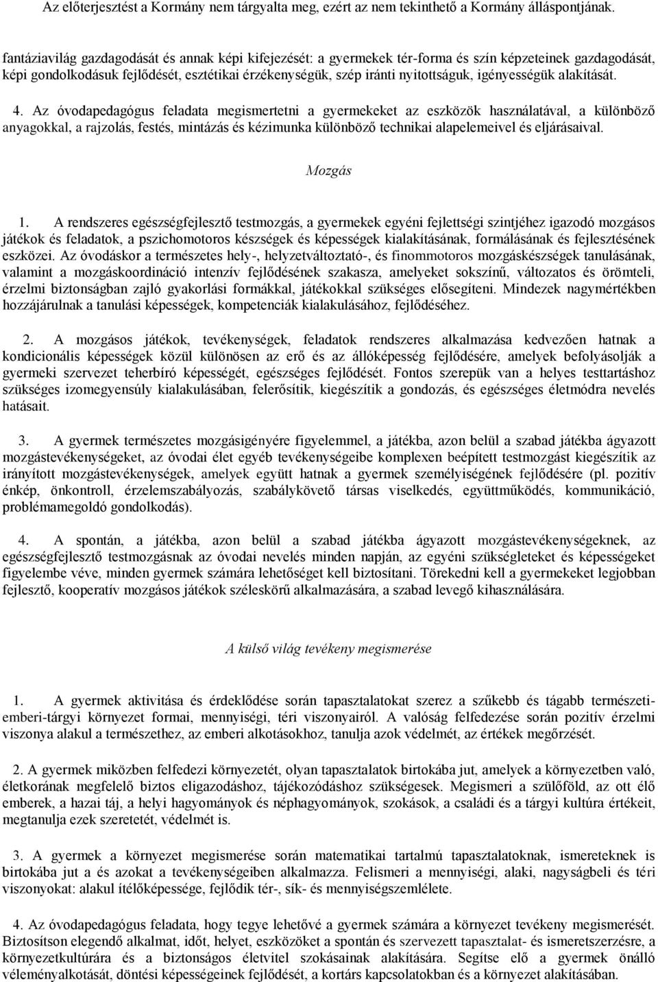 Az óvodapedagógus feladata megismertetni a gyermekeket az eszközök használatával, a különböző anyagokkal, a rajzolás, festés, mintázás és kézimunka különböző technikai alapelemeivel és eljárásaival.