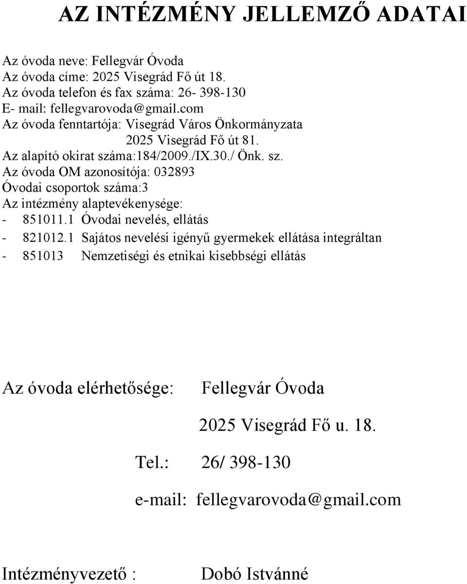 ma:184/2009./ix.30./ Önk. sz. Az óvoda OM azonosítója: 032893 Óvodai csoportok száma:3 Az intézmény alaptevékenysége: - 851011.1 Óvodai nevelés, ellátás - 821012.