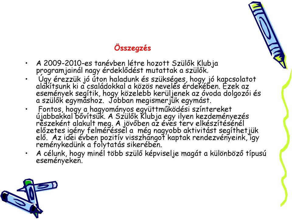 Ezek az események segítik, hogy közelebb kerüljenek az óvoda dolgozói és a szülők egymáshoz. Jobban megismerjük egymást.