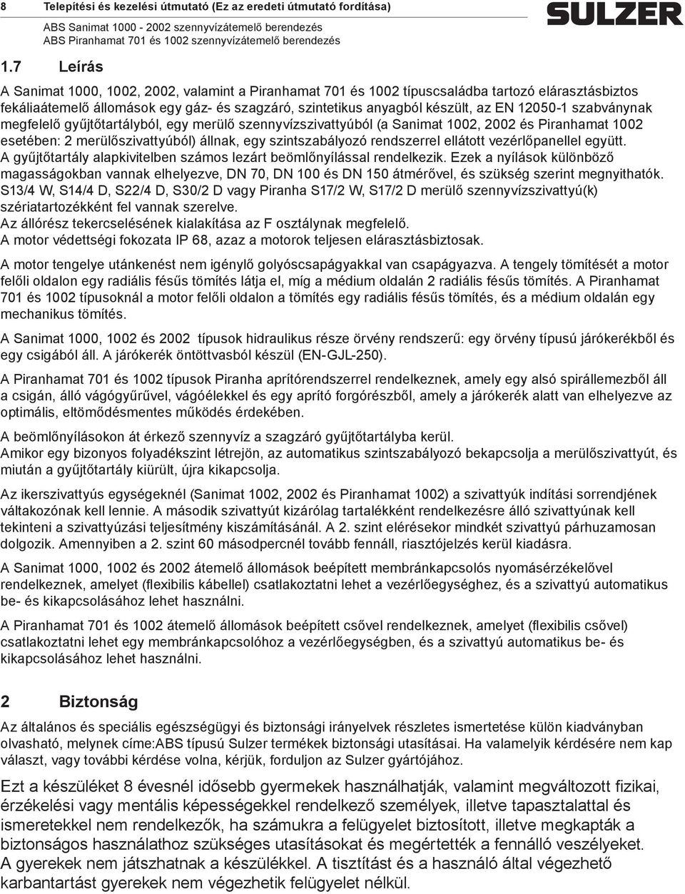 12050-1 szabványnak megfelelő gyűjtőtartályból, egy merülő szennyvízszivattyúból (a Sanimat 1002, 2002 és Piranhamat 1002 esetében: 2 merülőszivattyúból) állnak, egy szintszabályozó rendszerrel