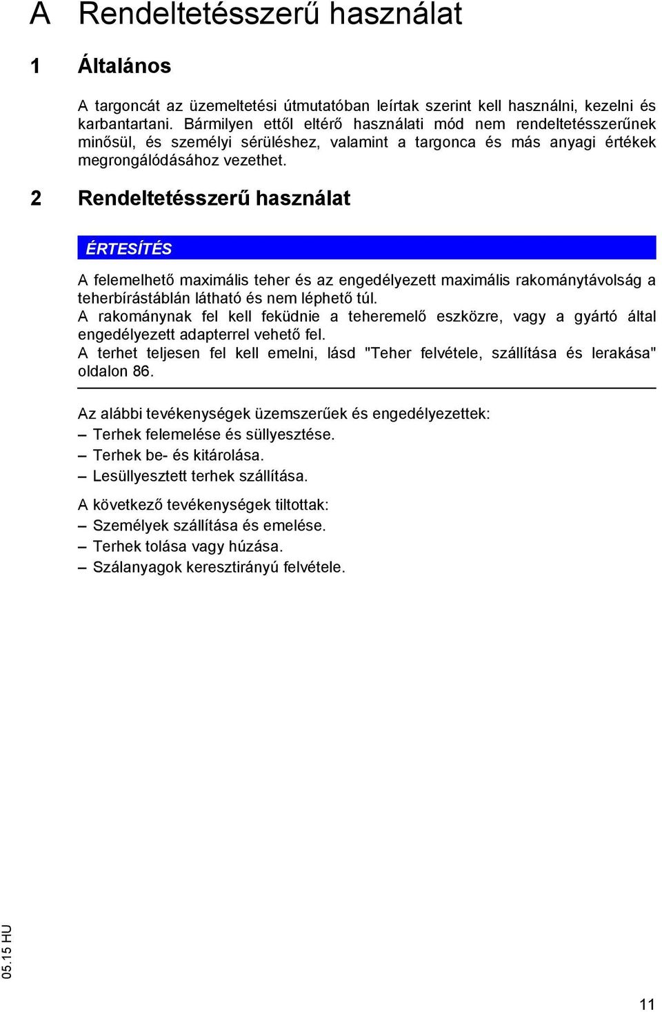 2 Rendeltetésszer használat ÉRTESÍTÉS A felemelhet maximális teher és az engedélyezett maximális rakománytávolság a teherbírástáblán látható és nem léphet túl.