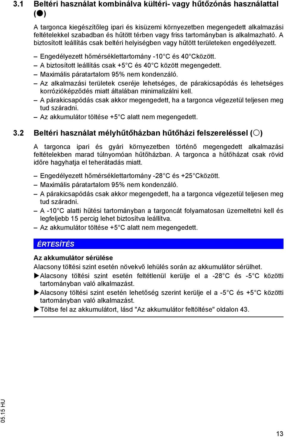 A biztosított leállítás csak +5 C és 40 C között megengedett. Maximális páratartalom 95% nem kondenzáló.