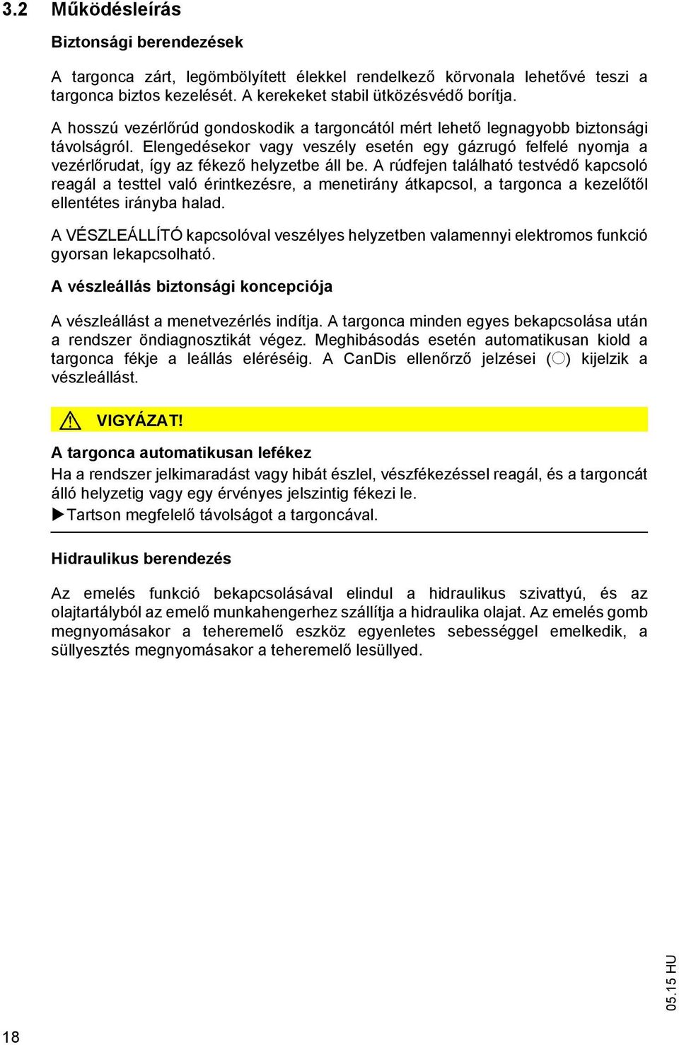 A rúdfejen található testvéd kapcsoló reagál a testtel való érintkezésre, a menetirány átkapcsol, a targonca a kezel t l ellentétes irányba halad.