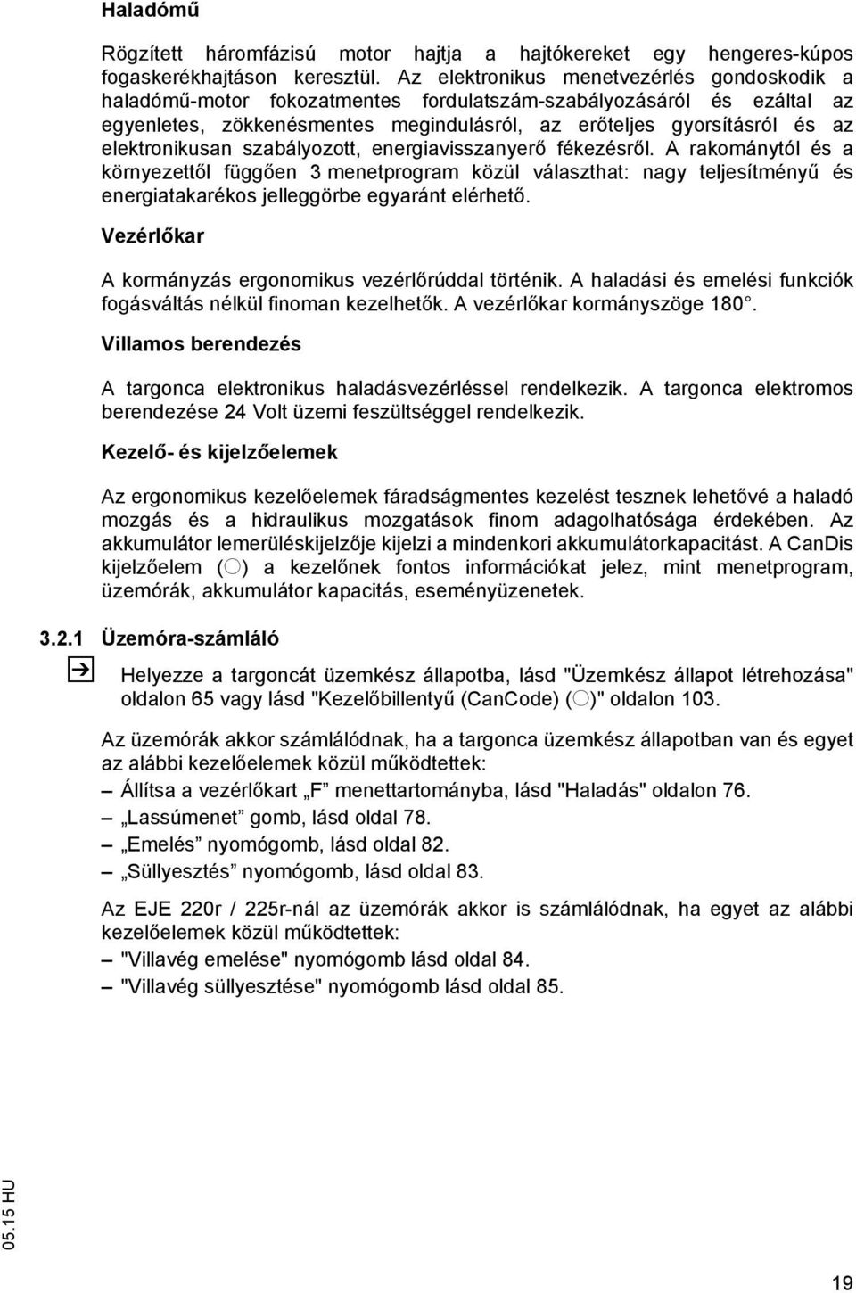 elektronikusan szabályozott, energiavisszanyer fékezésr l. A rakománytól és a környezett l függ en 3 menetprogram közül választhat: nagy teljesítmény és energiatakarékos jelleggörbe egyaránt elérhet.