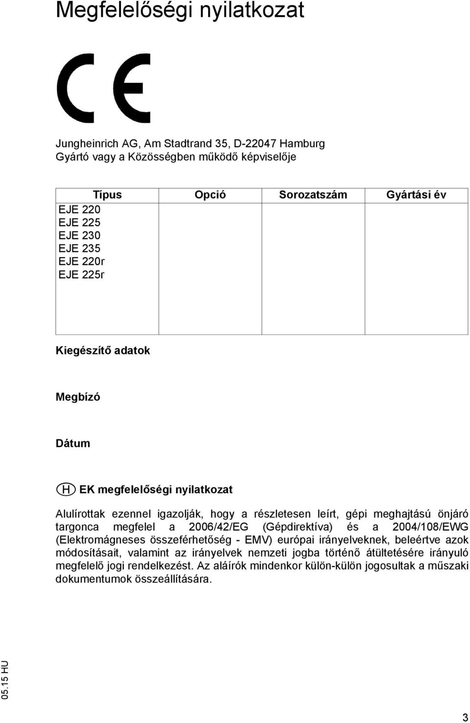 meghajtású önjáró targonca megfelel a 2006/42/EG (Gépdirektíva) és a 2004/108/EWG (Elektromágneses összeférhet ség - EMV) európai irányelveknek, beleértve azok