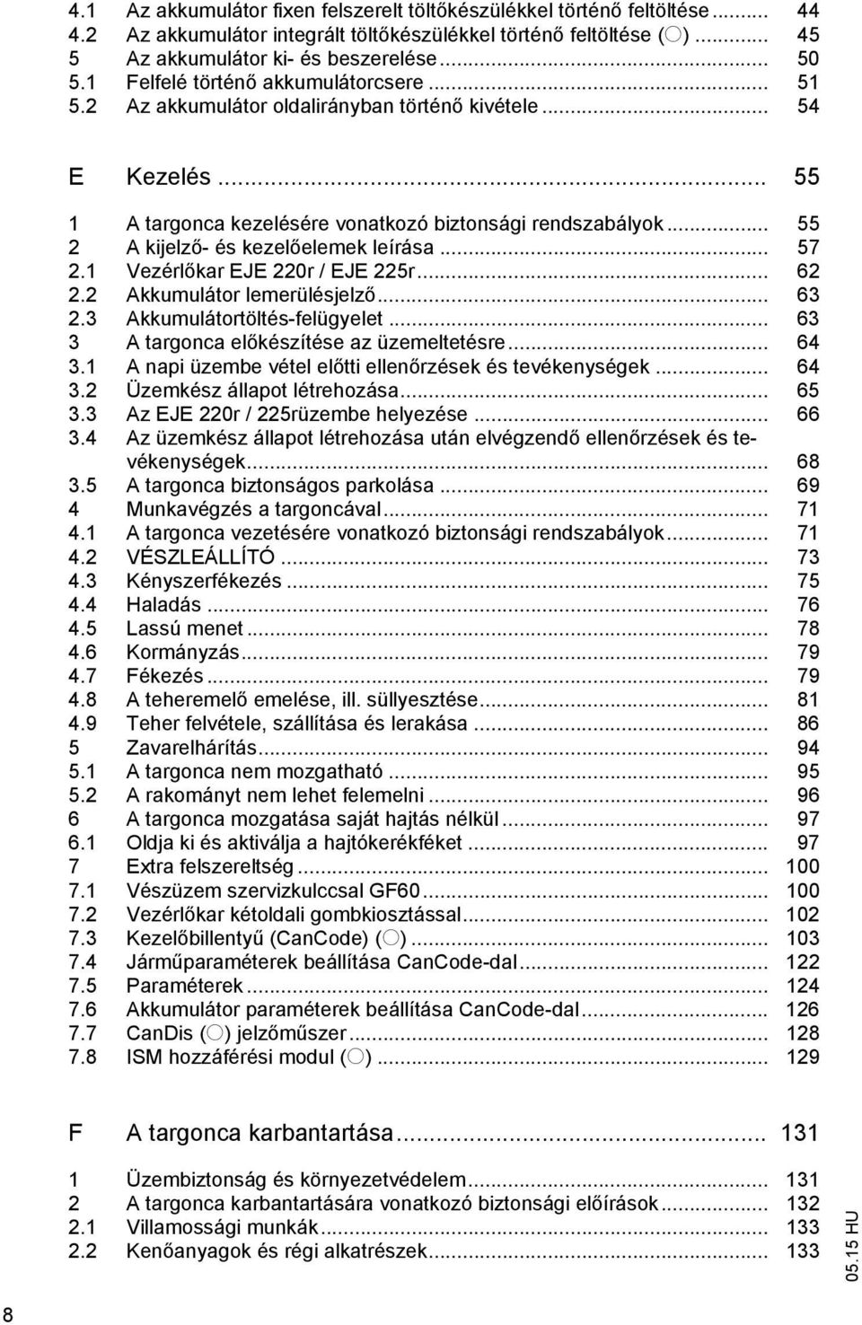.. 55 2 A kijelz - és kezel elemek leírása... 57 2.1 Vezérl kar EJE 220r / EJE 225r... 62 2.2 Akkumulátor lemerülésjelz... 63 2.3 Akkumulátortöltés-felügyelet.