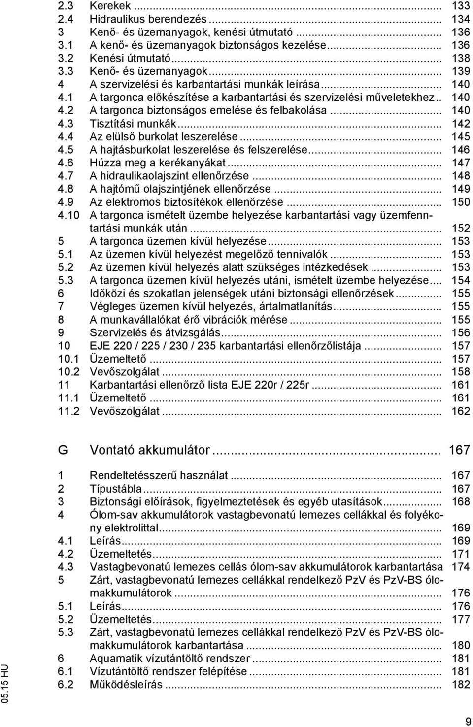 .. 140 4.3 Tisztítási munkák... 142 4.4 Az elüls burkolat leszerelése... 145 4.5 A hajtásburkolat leszerelése és felszerelése... 146 4.6 Húzza meg a kerékanyákat... 147 4.