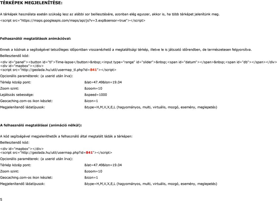 exp&sensor=true"></script> Felhasználói megtalálások animációval: Ennek a kódnak a segítségével tetszőleges időpontban visszanézhető a megtaláltsági térkép, illetve le is játszató időrendben, de