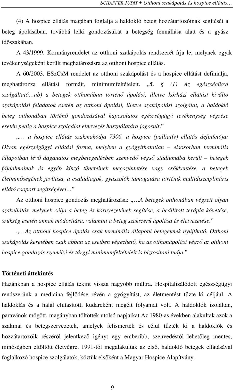 A 60/2003. ESzCsM rendelet az otthoni szakápolást és a hospice ellátást definiálja, meghatározza ellátási formáit, minimumfeltételeit. 5.