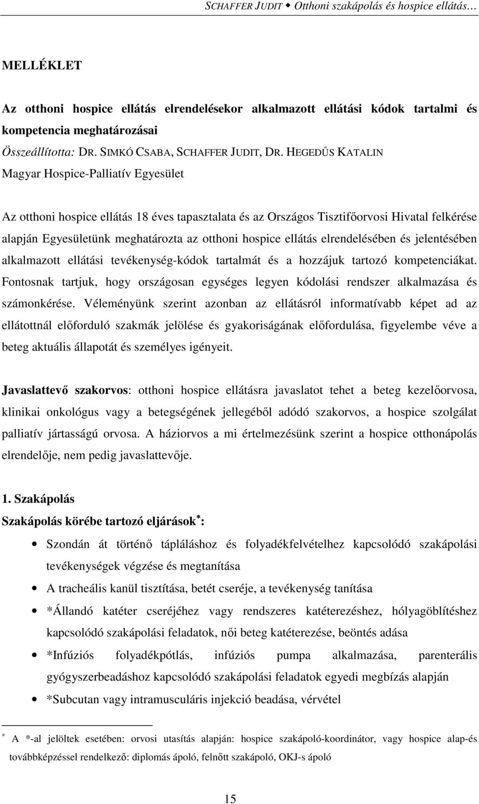 HEGEDŐS KATALIN Magyar Hospice-Palliatív Egyesület Az otthoni hospice ellátás 18 éves tapasztalata és az Országos Tisztifıorvosi Hivatal felkérése alapján Egyesületünk meghatározta az otthoni hospice