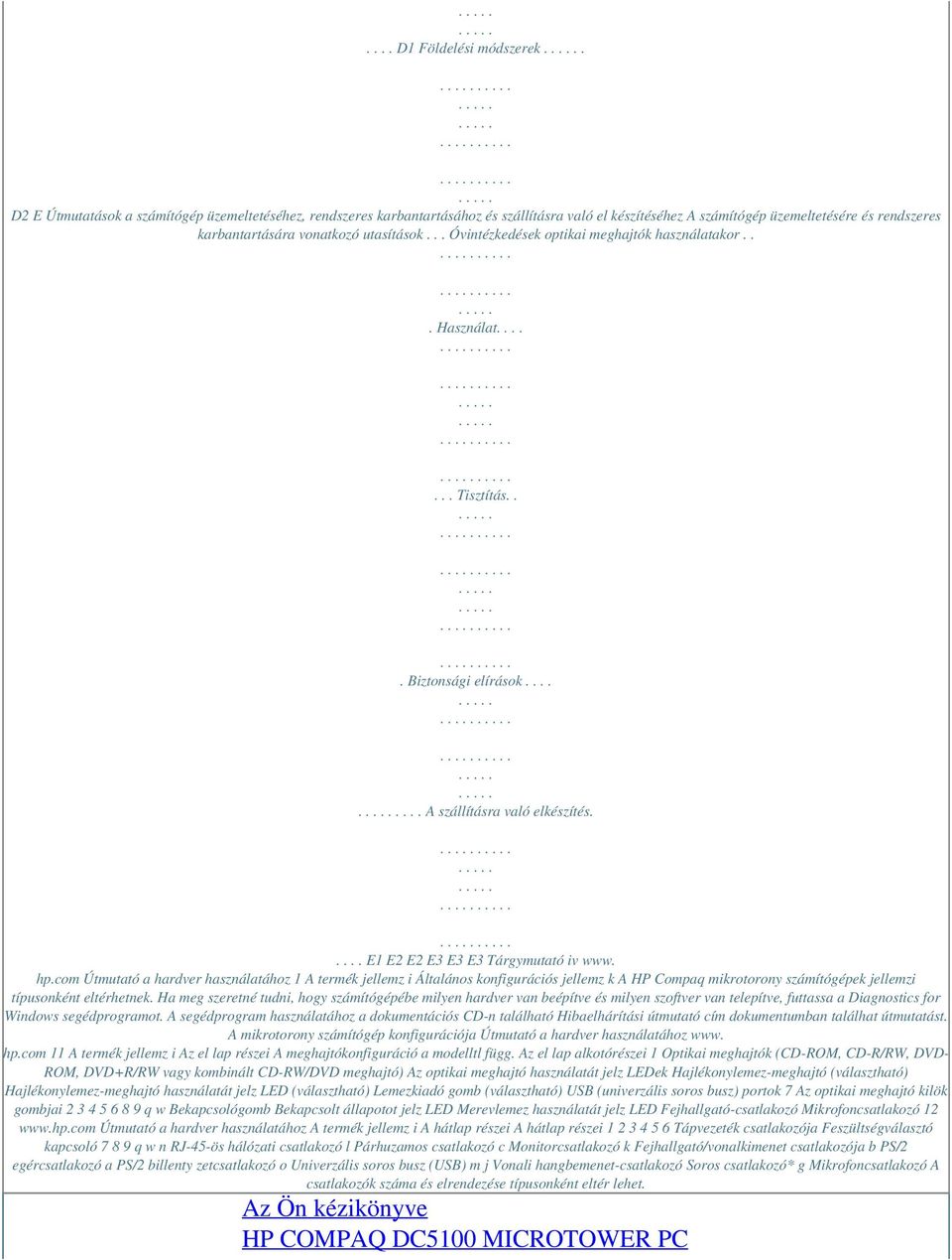 .. Óvintézkedések optikai meghajtók használatakor... Használat....... Tisztítás... Biztonsági elírások........ A szállításra való elkészítés..... E1 E2 E2 E3 E3 E3 Tárgymutató iv www. hp.