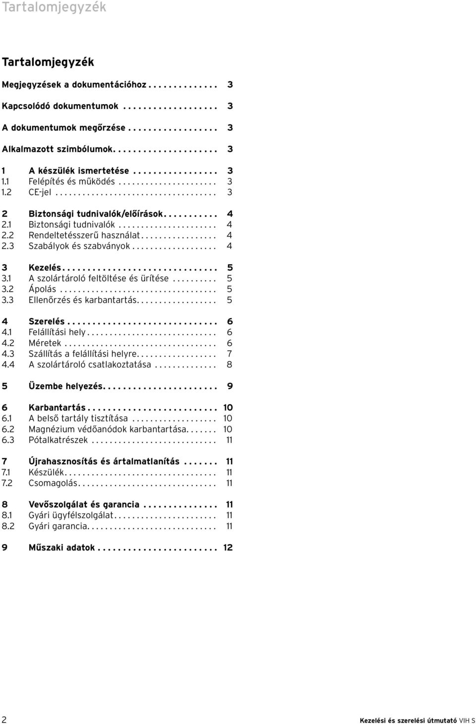 .......... 4 2.1 Biztonsági tudnivalók...................... 4 2.2 Rendeltetésszerű használat................. 4 2.3 Szabályok és szabványok................... 4 3 Kezelés............................... 5 3.