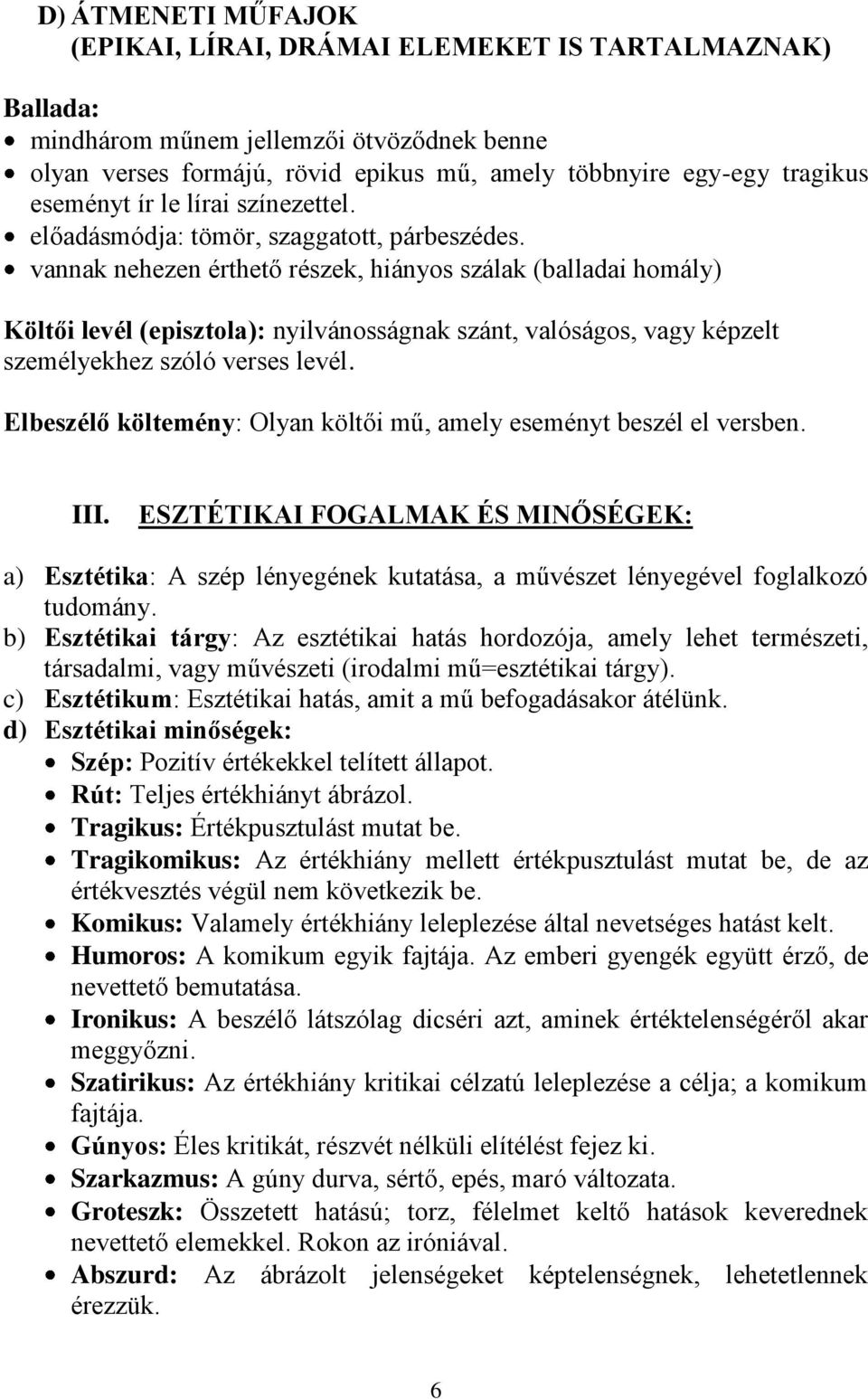 vannak nehezen érthető részek, hiányos szálak (balladai homály) Költői levél (episztola): nyilvánosságnak szánt, valóságos, vagy képzelt személyekhez szóló verses levél.