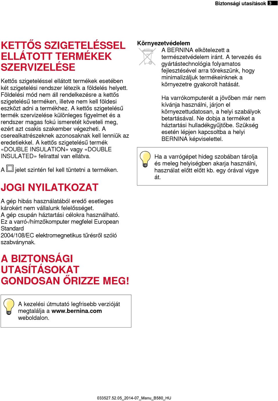 A kettős szigetelésű termék szervizelése különleges figyelmet és a rendszer magas fokú ismeretét követeli meg, ezért azt csakis szakember végezheti.